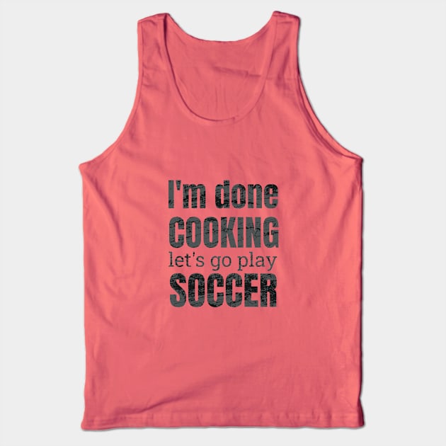 I'm done, let's go play soccer design Tank Top by NdisoDesigns